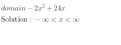 The domain of-2x^2+24x is -infinity <x<infinity